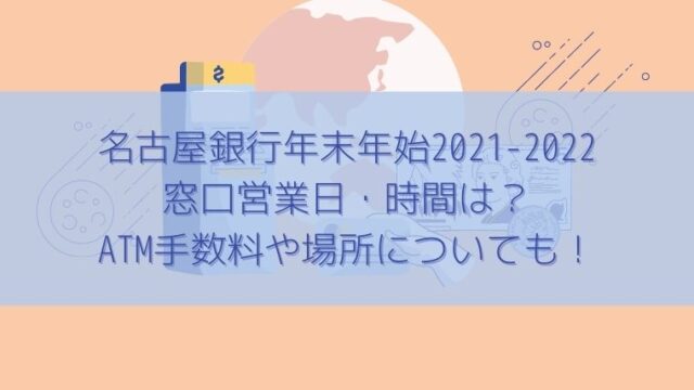 名古屋銀行年末年始2021-2022窓口営業日・時間は？ATM手数料や場所も 