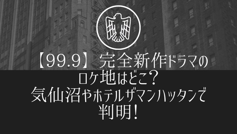 99 9 完全新作ドラマのロケ地はどこ 気仙沼やホテルザマンハッタンで判明 毎日にほんのちょっぴりスパイスを