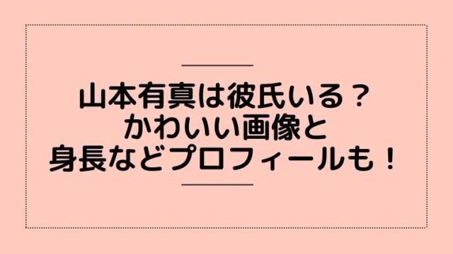 山本有真は彼氏いる かわいい画像と身長などプロフィールも 毎日にほんのちょっぴりスパイスを