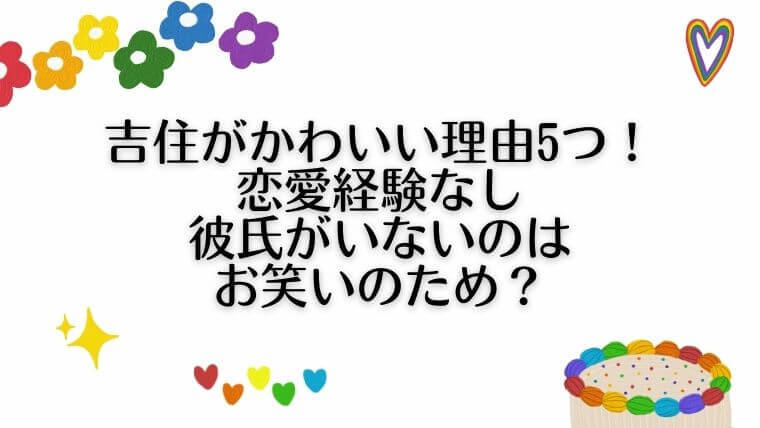 吉住がかわいい理由5つ 恋愛経験なし彼氏がいないのはお笑いのため 毎日にほんのちょっぴりスパイスを